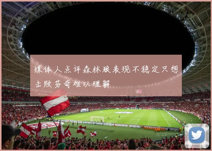 媒体人点评森林狼表现不稳定只想击败芬奇难以理解