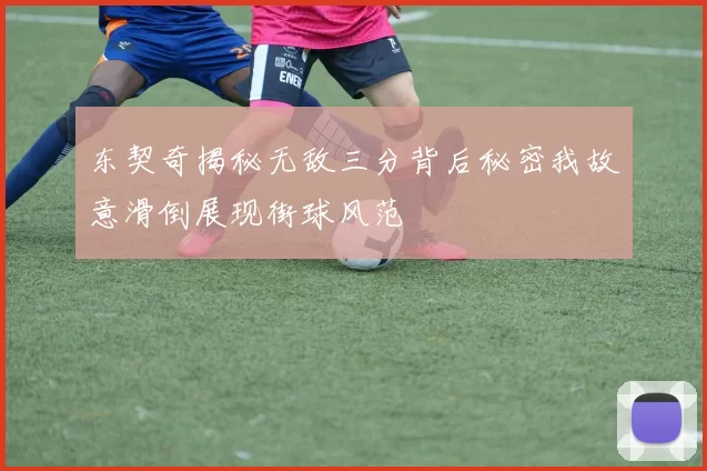 东契奇揭秘无敌三分背后秘密我故意滑倒展现街球风范