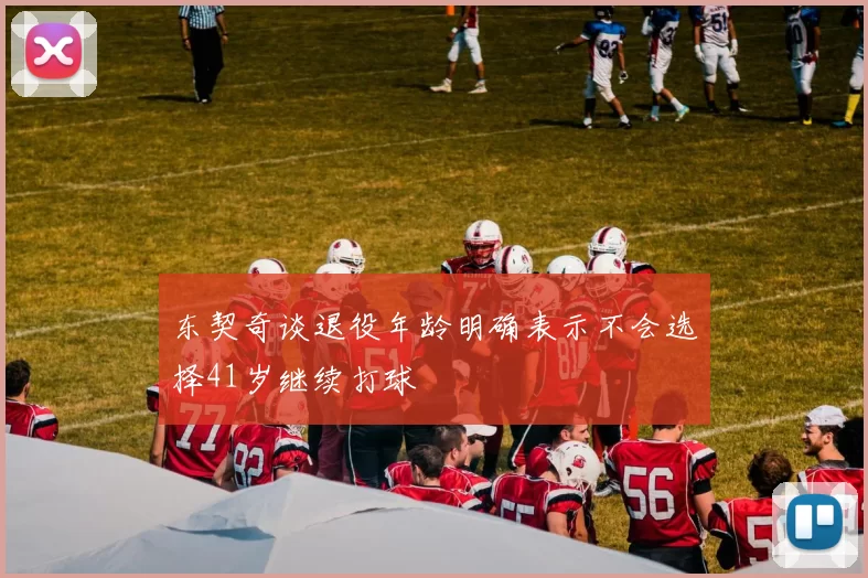 东契奇谈退役年龄明确表示不会选择41岁继续打球
